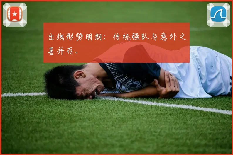 出线形势明朗：传统强队与意外之喜并存。