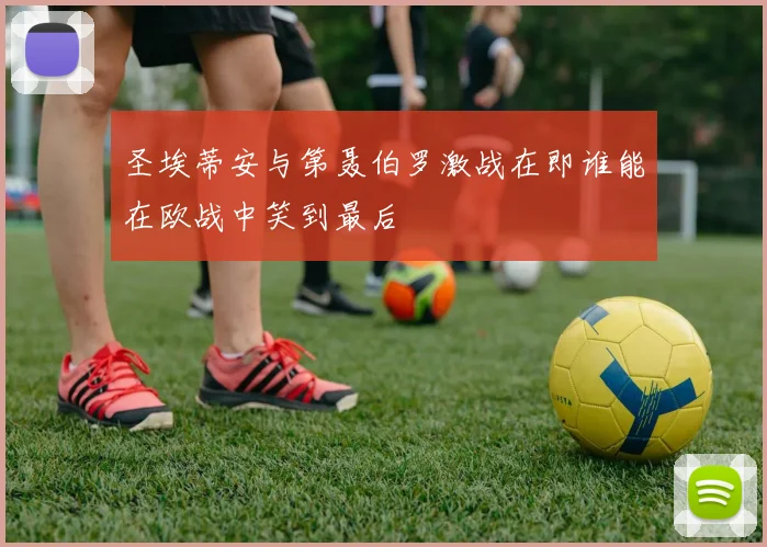 圣埃蒂安与第聂伯罗激战在即谁能在欧战中笑到最后
