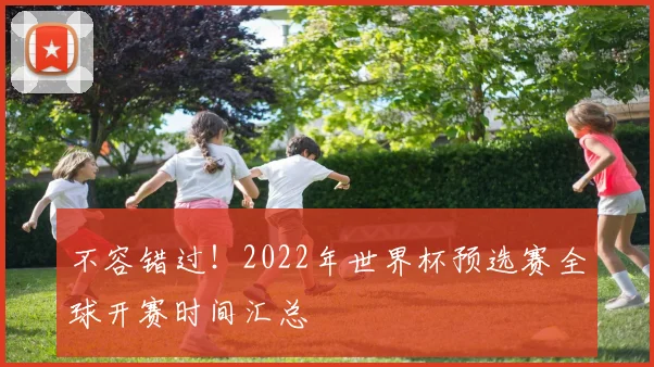 不容错过！2022年世界杯预选赛全球开赛时间汇总